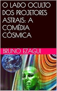 Livro O LADO OCULTO DOS PROJETORES ASTRAIS: A COMÉDIA CÓSMICA