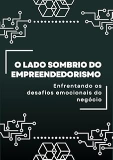 Livro O Lado Sombrio do Empreendedorismo: Enfrentando os desafios emocionais do negócio