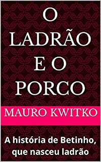 O Ladrão e o Porco: A história de Betinho, que nasceu ladrão