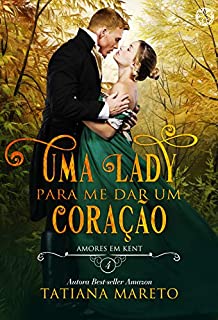 Uma Lady para me dar um Coração (Amores em Kent Livro 4)