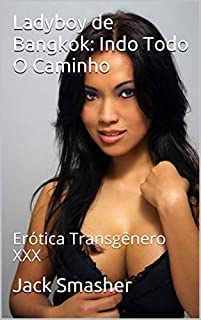 Ladyboy de Bangkok: Indo Todo O Caminho : Erótica Transgênero XXX