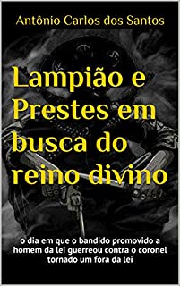 Livro Lampião e Prestes em busca do reino divino: o dia em que o bandido promovido a homem da lei guerreou contra o coronel tornado um fora da lei (ThM-Theater Movement Livro 11)