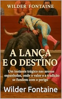 Livro A Lança e o Destino: Um instante trágico nas arenas espanholas, onde coragem e tradição se entrelaçam com o perigo.