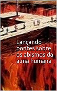 Lançando pontes sobre os abismos da alma humana