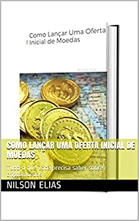 Livro Como Lançar Uma Oferta Inicial de Moedas: Tudo o que você precisa saber sobre criptomoedas