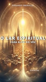 Livro O LAR ESPIRITUAL: CASA ALÉM DO VÉU (ESPÍRITA: CAMINHOS DA ALMA Livro 2)
