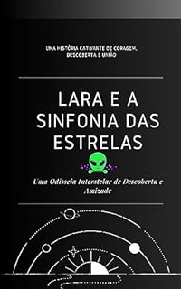 Livro Lara e a Sinfonia das Estrelas: Uma Odisseia Interstelar de Descoberta e Amizade