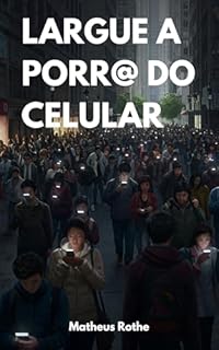 Livro LARGUE A PORR@ DO CELULAR