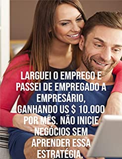 Livro Larguei o emprego e passei de empregado a empresário, ganhando US $ 10.000 por mês. Não inicie negócios sem aprender essa estratégia.