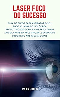 Livro Laser Foco Do Sucesso: Guia De Bolso Para Aumentar O Seu Foco, Eliminar Os Vilões Da Produtividade E Criar Mais Resultados Em Sua Carreira Profissional Sendo Mais Produtivo Nas Redes Sociais