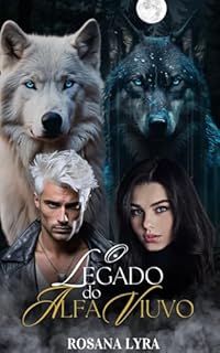 Livro O Legado do Alfa Viúvo (A Luna do Alfa, Um Amor Inseparável.)