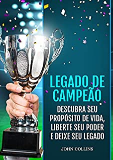 Livro Legado De Campeão: Descubra Seu Propósito De Vida, Liberte Seu Poder E Deixe Seu Legado