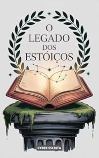 Livro O Legado dos Estoicos: Sabedoria Atemporal para uma Liderança com Virtude e Impacto (Estoicismo Livro 28)