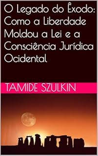 Livro O Legado do Êxodo: Como a Liberdade Moldou a Lei e a Consciência Jurídica Ocidental