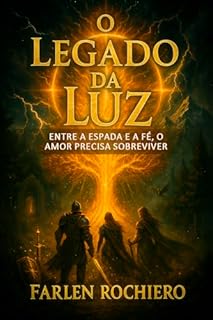 Livro O LEGADO DA LUZ: Entre a Espada e a Fé, O Amor Precisa Sobreviver