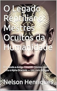 Livro O Legado Reptiliano: Mestres Ocultos da Humanidade: Revelando a Antiga Conexão Cósmica entre a Terra e Alpha Draconis — Um Livro Bilíngue (Livros Bilingue)