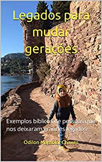 Livro Legados para mudar gerações: Exemplos bíblicos de pessoas que nos deixaram grandes legados