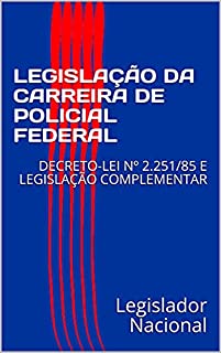 Livro LEGISLAÇÃO DA CARREIRA DE POLICIAL FEDERAL: DECRETO-LEI Nº 2.251/85 E LEGISLAÇÃO COMPLEMENTAR