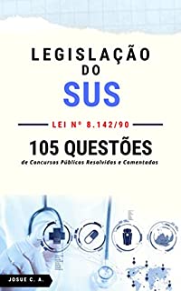 Livro LEGISLAÇÃO DO SUS - LEI Nº 8.142/90: 105 QUESTÕES DE CONCURSOS PÚBLICOS RESOLVIDAS E COMENTADAS