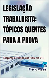 Livro LEGISLAÇÃO TRABALHISTA: TÓPICOS QUENTES PARA A PROVA: Perguntas e Respostas (Volume 01)