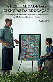 Livro A Legitimidade das Ciências da Educação: A Investigação Científica e o Pensamento Humanitário nas Mudanças Educativas e Sociais