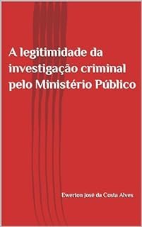 A legitimidade da investigação criminal pelo Ministério Público