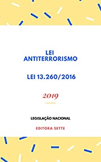 Lei Antiterrorismo – Lei 13.260/2016 : Atualizada - 2019