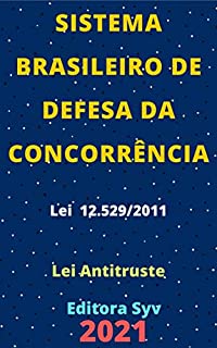 Livro Lei Antitruste – Sistema Brasileiro de Defesa da Concorrência – Lei 12.529/2011: Atualizada - 2021