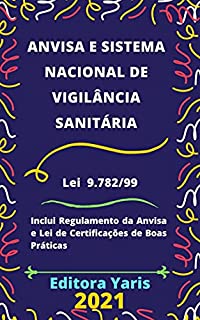 Livro Lei da Anvisa – Agência Nacional de Vigilância Sanitária e Sistema Nacional de Vigilância Sanitária – Lei 9.782/99: Atualizada - 2021