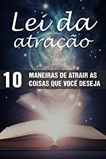 Livro LEI DA ATRAÇÃO: 10 Maneiras de Atrair as Coisas que Você Deseja
