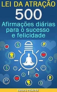 Lei da Atração: 500 Afirmações para o Sucesso e Felicidade