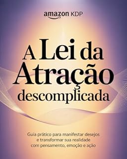 Livro A Lei da Atração Descomplicada: Guia Prático para Manifestar Desejos e Transformar Sua Realidade com Pensamento, Emoção e Ação: Domine os 3 Pilares da Manifestação — Pensamento, Sentimento e Ação