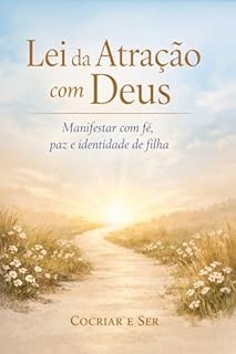 Lei da Atração com Deus: Como manifestar com fé, paz e identidade de filha sem ansiedade, esforço ou culpa