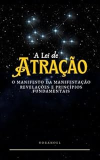 Livro A LEI DE ATRAÇÃO: O Manifesto da Manifestação: Revelações e Princípios Fundamentais