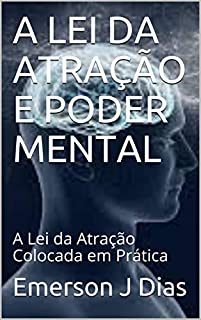 Livro A LEI DA ATRAÇÃO E PODER MENTAL: A Lei da Atração Colocada em Prática