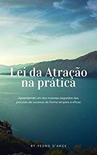 Livro Lei da Atração na Prática: Aprendendo um dos maiores segredos das pessoas de sucesso de forma simples e eficaz