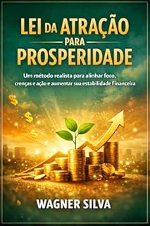 Lei da Atração para Prosperidade: Um método realista para alinhar foco, crenças e ação e aumentar sua estabilidade financeira