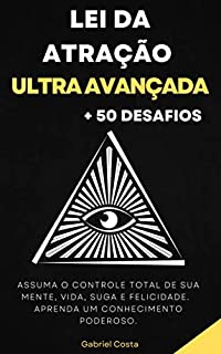 Livro Lei da Atração Ultra Avançada + 50 Desafios: Assuma o controle total de sua mente, vida, suga e felicidade. Aprenda um conhecimento poderoso.