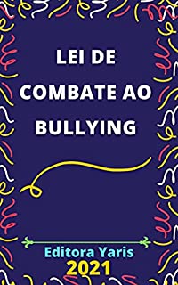 Lei de Combate ao Bullying – Lei 13.185/2015: Atualizada - 2021