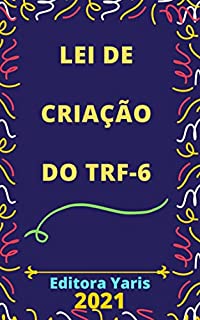 Livro Lei de Criação do TRF da 6ª Região: Atualizada - 2021