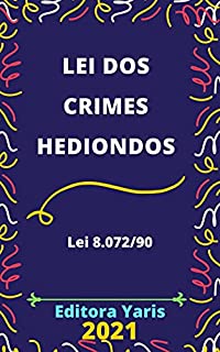 Lei dos Crimes Hediondos – Lei 8.072/90 : Atualizada - 2021