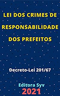 Livro Lei dos Crimes de Responsabilidade dos Prefeitos – Decreto - Lei 201/67: Atualizada - 2021