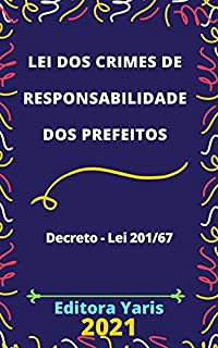 Livro Lei dos Crimes de Responsabilidade dos Prefeitos – Decreto - Lei 201/67: Atualizada - 2021