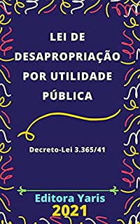 Lei de Desapropriação por Utilidade Pública – Decreto-Lei 3.365/41: Atualizada - 2021