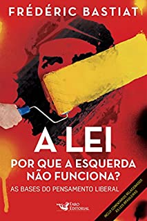 Livro A lei: Por que a esquerda não funciona? As bases do pensamento liberal