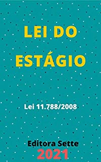 Livro Lei do Estágio – Lei 11.788/2008: Atualizada - 2021