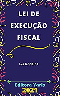 Lei de Execução Fiscal – Lei 6.830/80: Atualizada - 2021