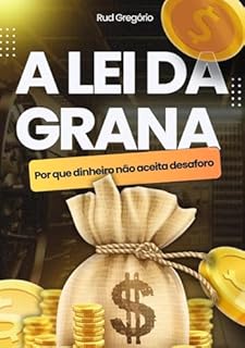 Livro A LEI DA GRANA: O Código de Conduta da Prosperidade Masculina: O dinheiro é o espelho da sua maturidade. Domine-se e atraia a prosperidade.