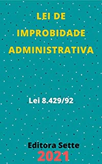 Livro Lei de Improbidade Administrativa – Lei 8.429/92: Atualizada - 2021