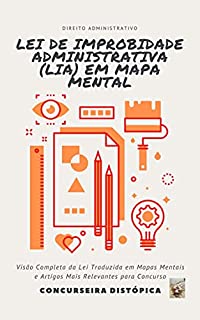 Lei de Improbidade Administrativa (LIA) em Mapa Mental: Estudo e Revisão de Direito Administrativo para Concurso pela Técnica de Mapa Mental